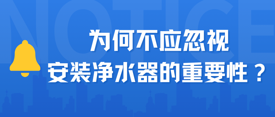 為何不應(yīng)忽視安裝凈水器的重要性？
